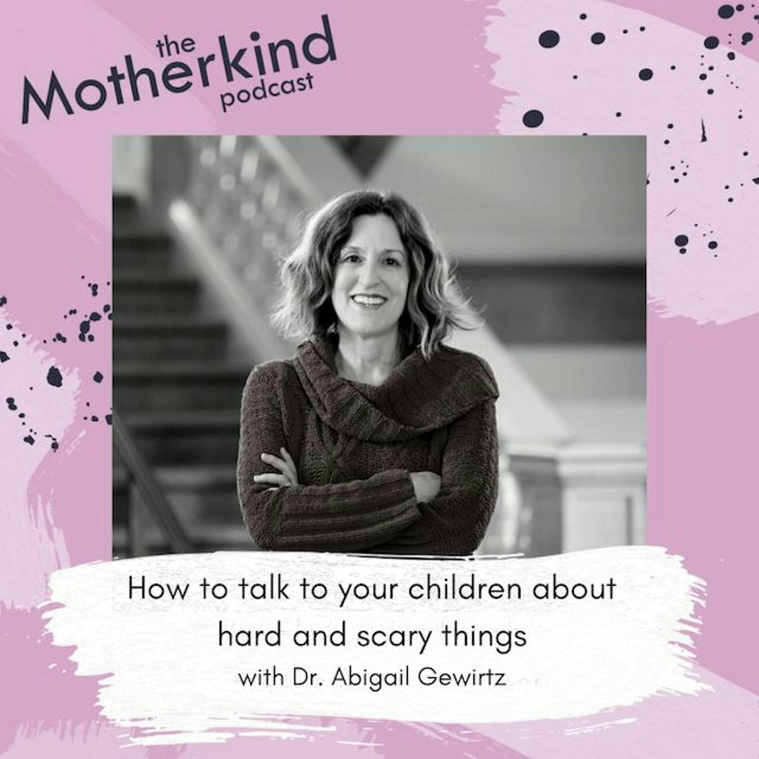Cover art for the episode "Dr Abigail Gewirtz - How to talk to your children about hard and scary things" from Motherkind