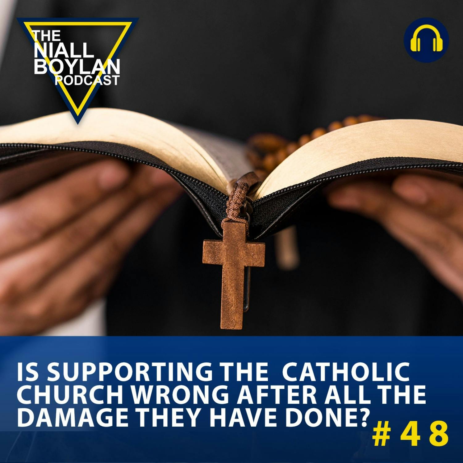 #48 Is Supporting The Catholic Church Wrong After All The Damage They Have Done? (Audio)