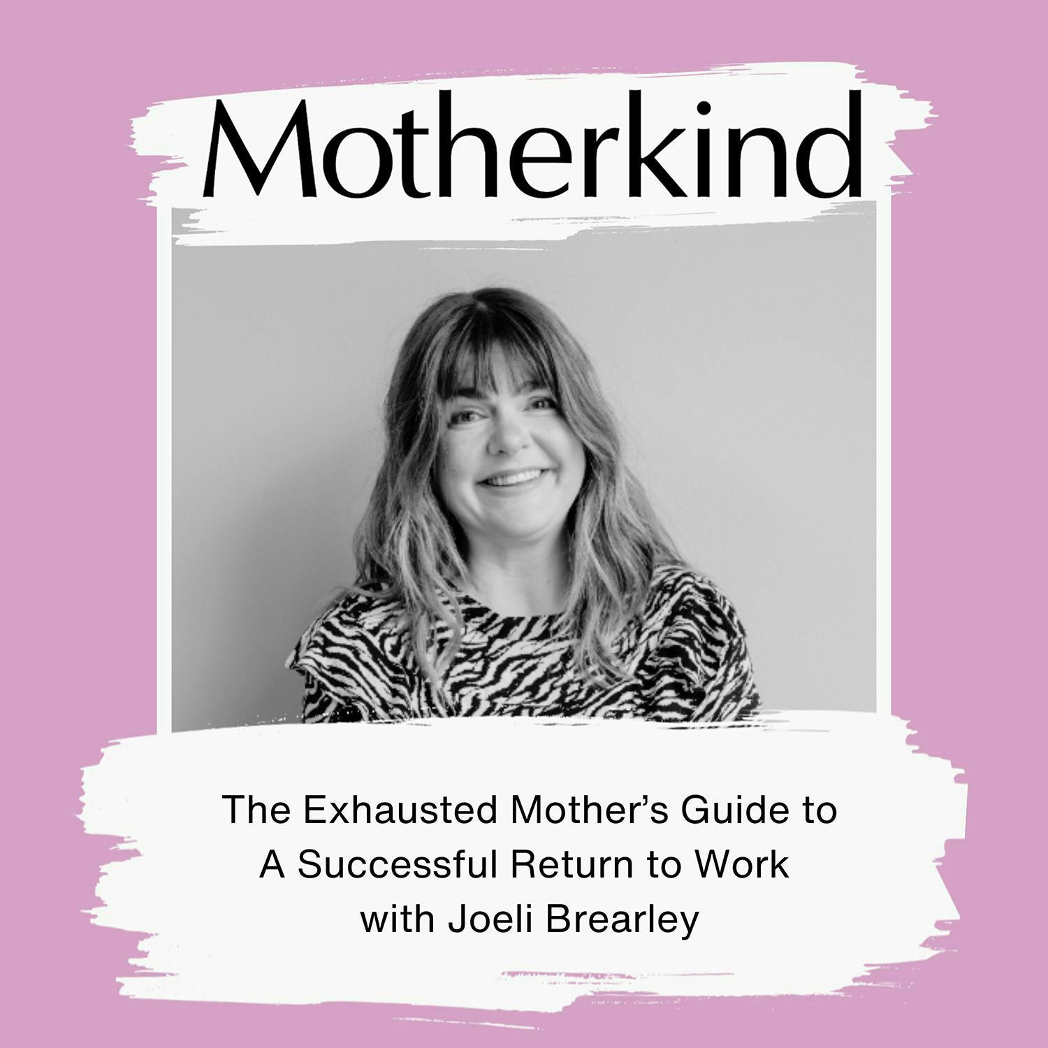 Cover art for the episode "The Exhausted Mother’s Guide to A Successful Return to Work with Joeli Brearley" from Motherkind