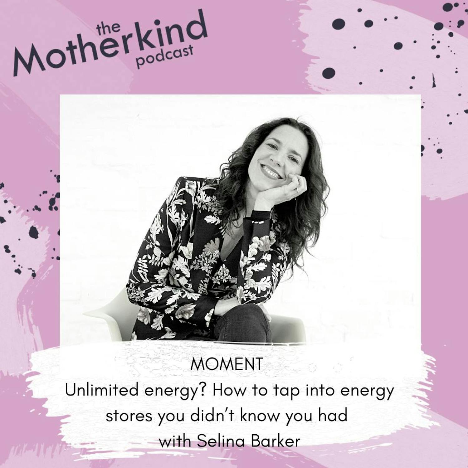 Cover art for the episode "MOMENT  | Unlimited energy? How to tap into energy stores you didn’t know you had with Selina Barker" from Motherkind