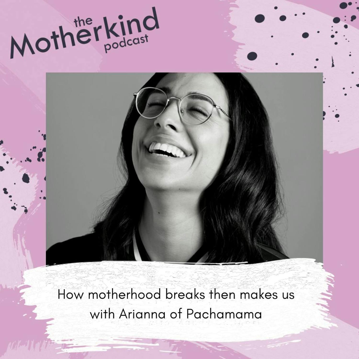 Cover art for the episode "How motherhood breaks then makes us with Arianna of Pachamama" from Motherkind