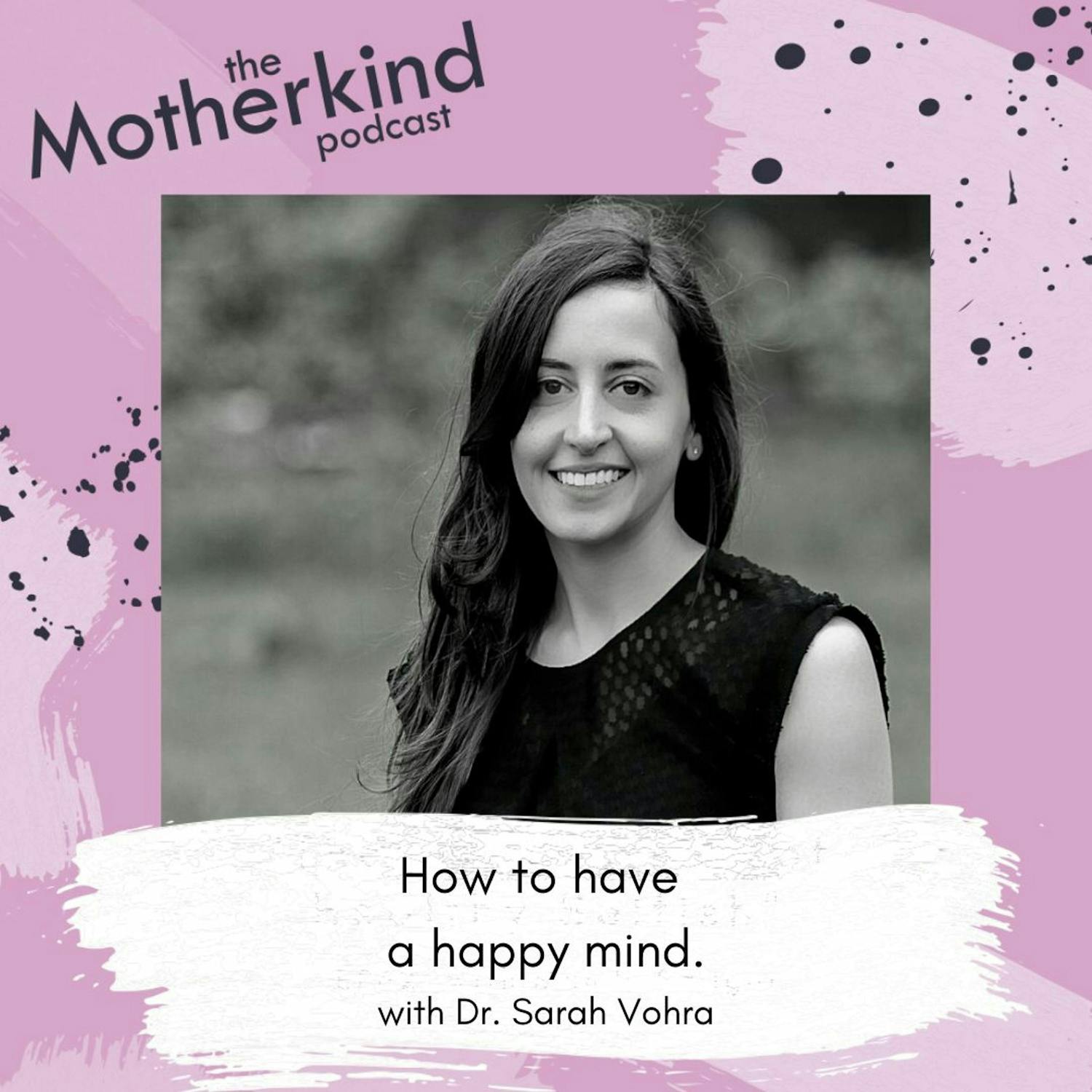 Cover art for the episode "How To Have A Happy Mind With Dr. Sarah Vohra" from Motherkind