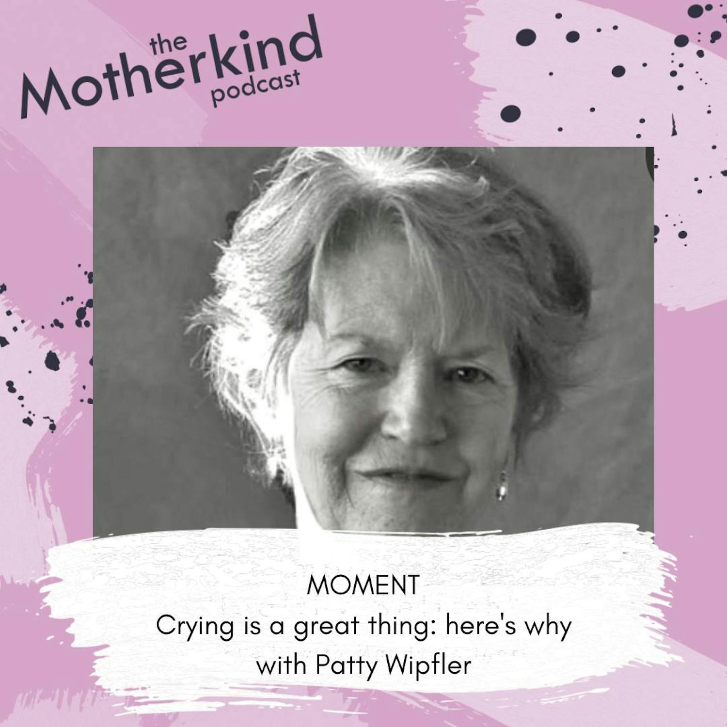 Cover art for the episode "MOMENT  |  Crying is a great thing: here's why with Patty Wipfler" from Motherkind
