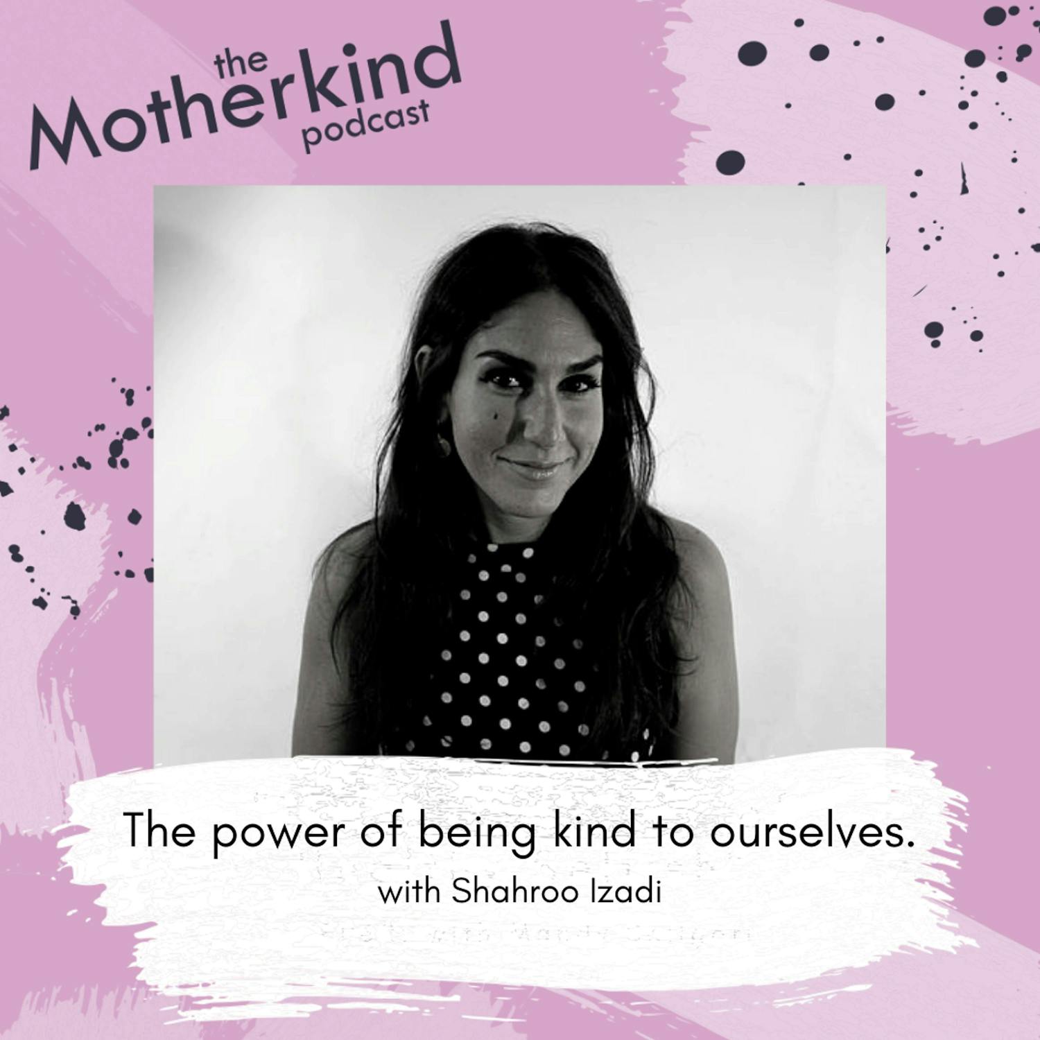 Cover art for the episode "The power of being kind to ourselves with Shahroo Izadi" from Motherkind
