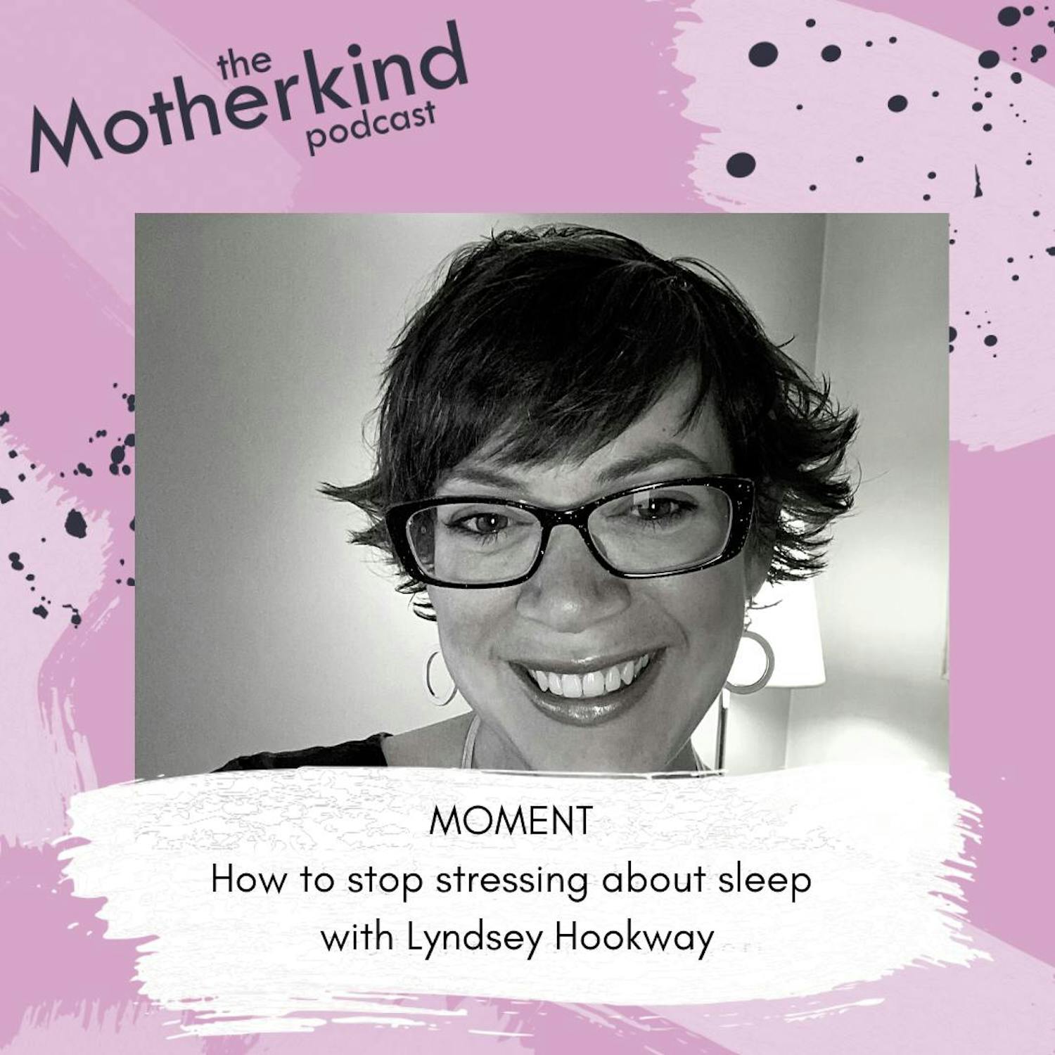 Cover art for the episode "MOMENT  | How to stop stressing about sleep with Lyndsey Hookway" from Motherkind
