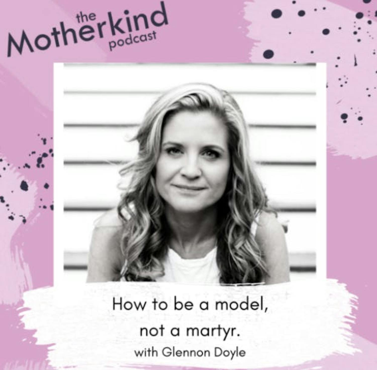 Cover art for the episode "MOMENT  | How to be a model not a martyr with Glennon Doyle" from Motherkind