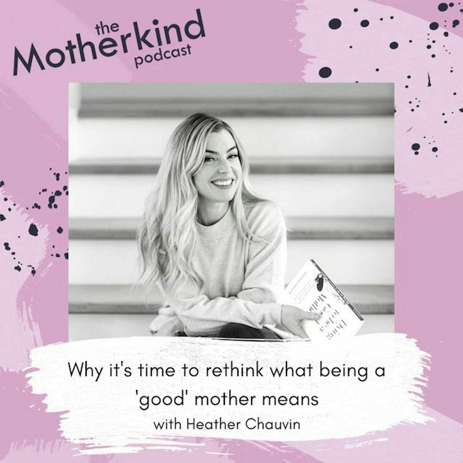 Cover art for the episode "Why it's time to rethink what being a 'good' mother means with Heather Chauvin" from Motherkind