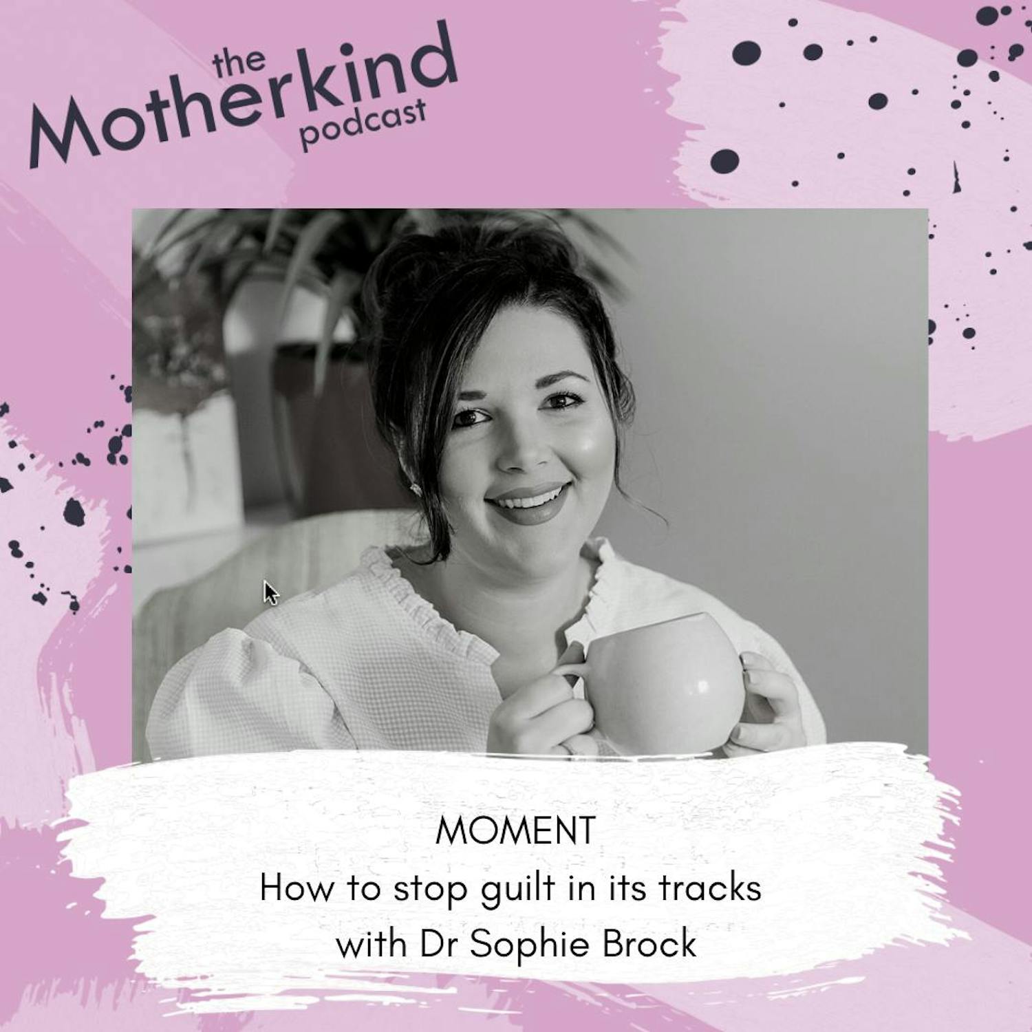 Cover art for the episode "MOMENT  |  How to stop guilt in its tracks with Dr Sophie Brock" from Motherkind