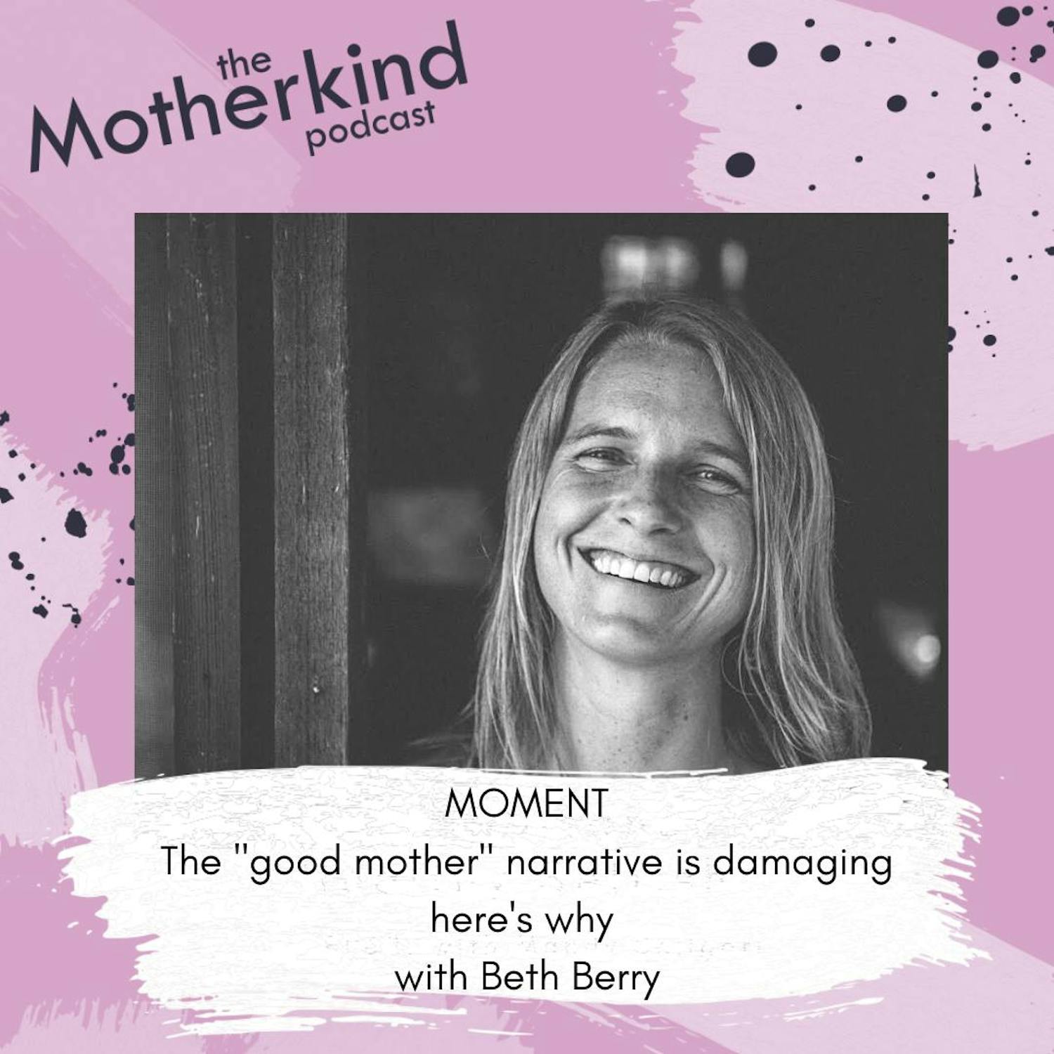 Cover art for the episode "MOMENT | The "good mother" narrative is damaging: here's why with Beth Berry" from Motherkind