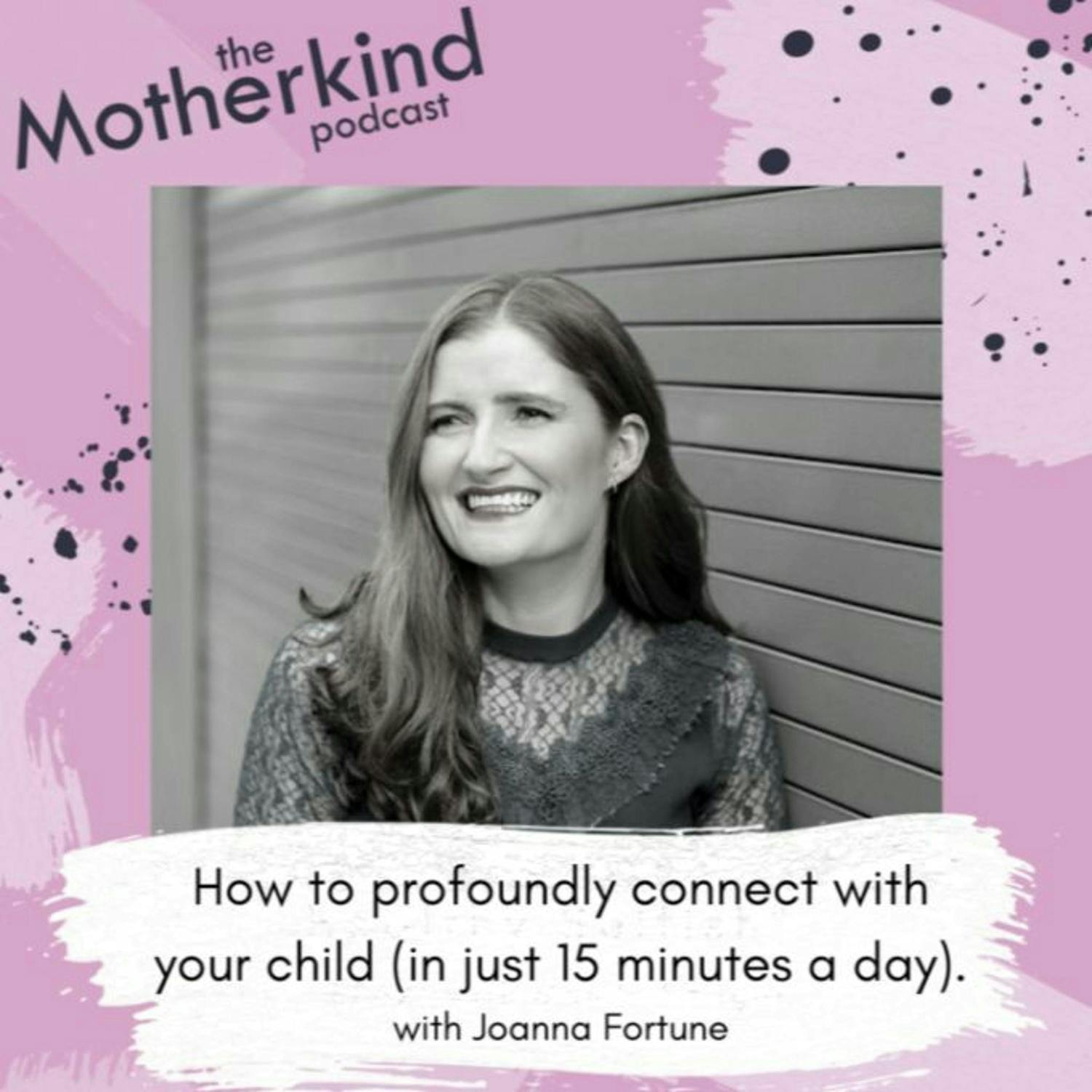Cover art for the episode "Joanna Fortune (re-release)- How to profoundly connect with your child(in just 15 minutes a day)" from Motherkind