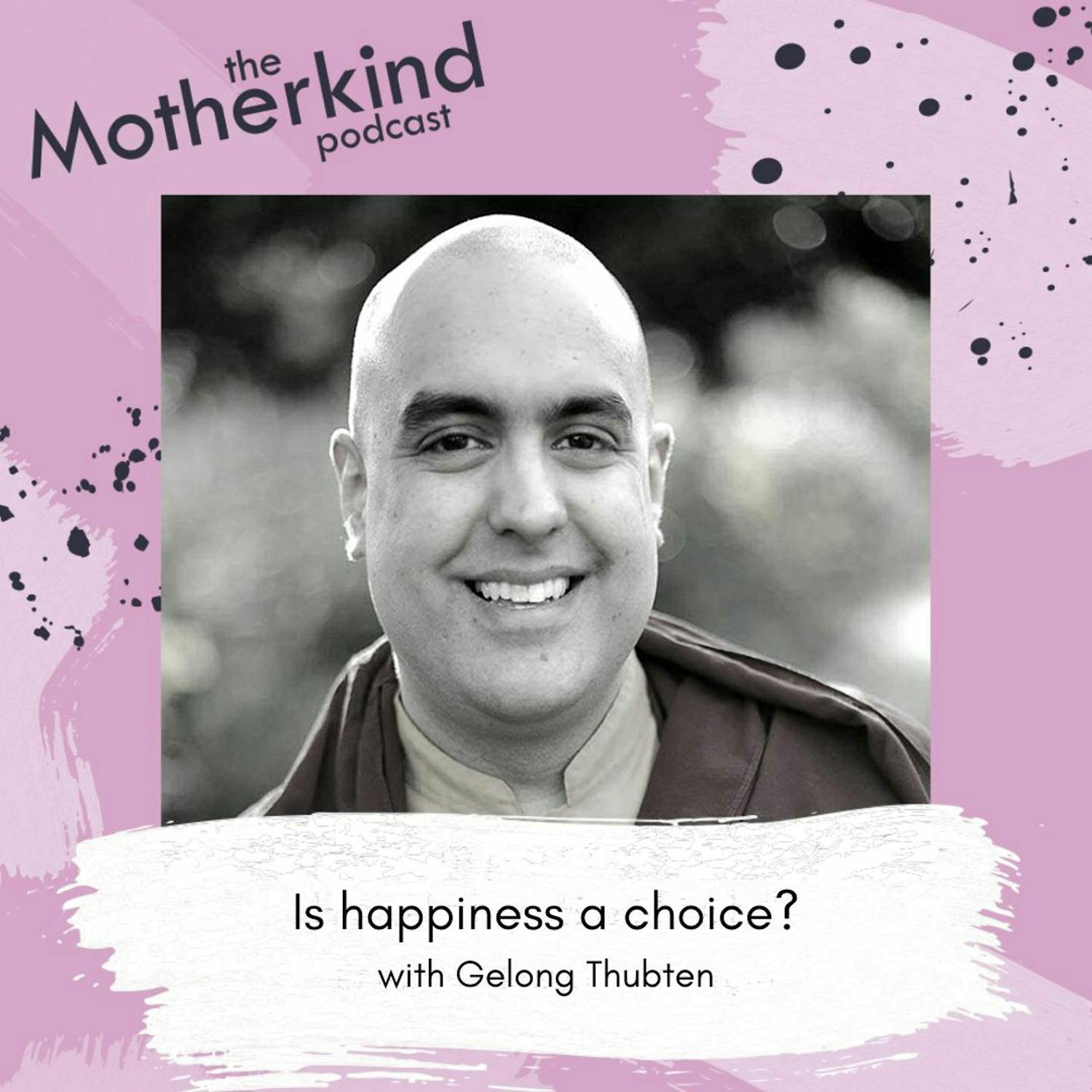 Cover art for the episode "Is Happiness a Choice with Gelong Thubten" from Motherkind