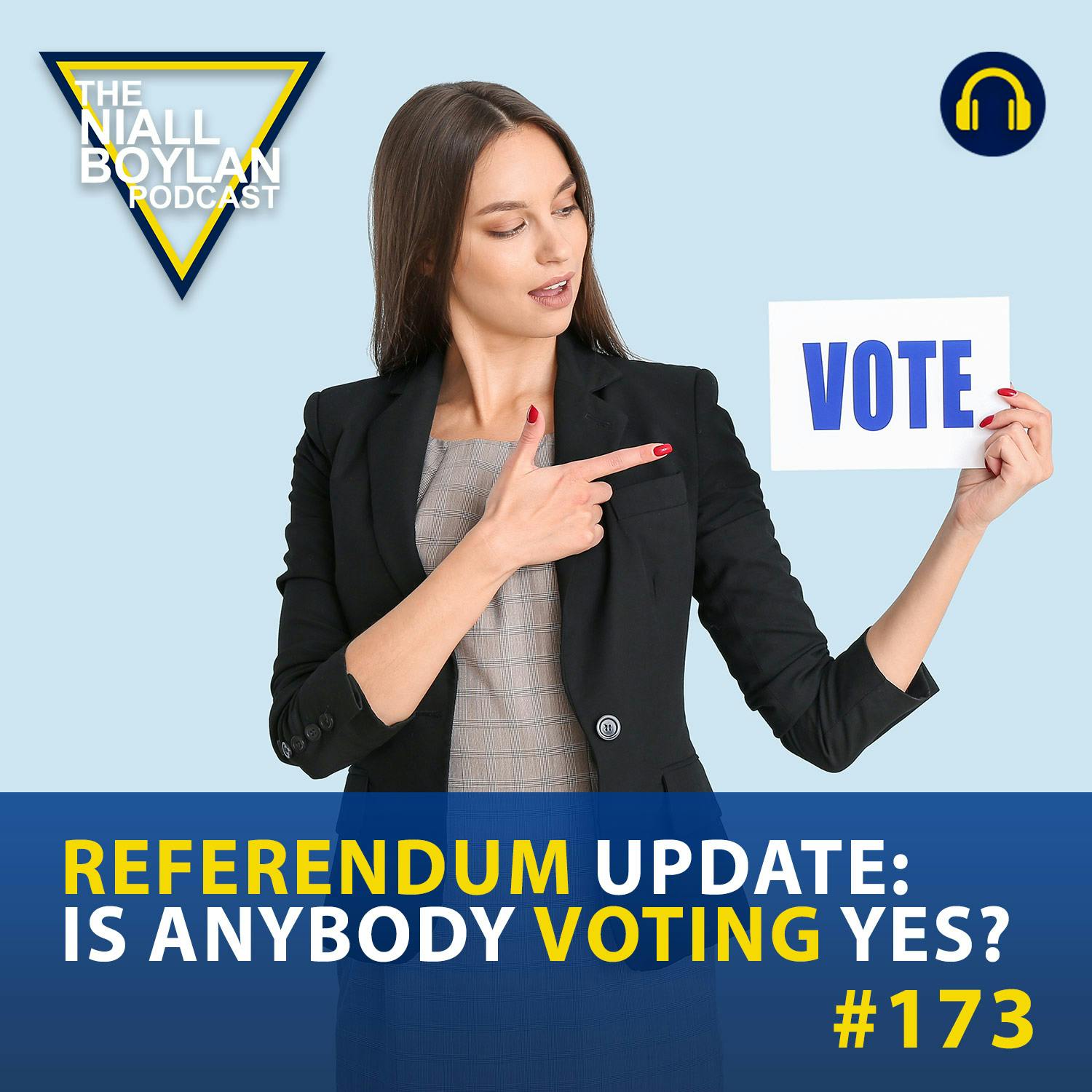 #173 Referendum Update: Is Anybody Voting Yes?