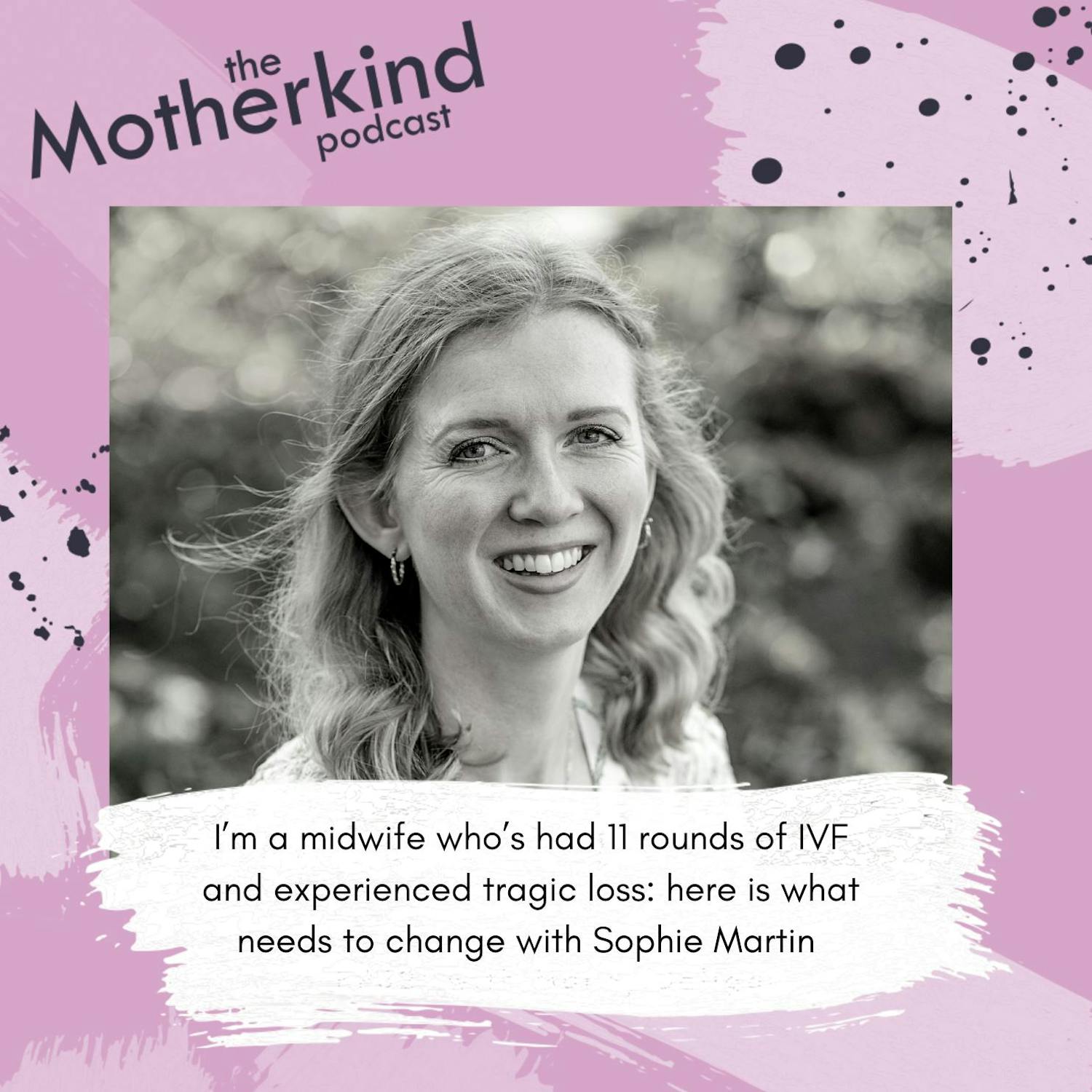 Cover art for the episode "I’m a midwife who’s had 11 rounds of IVF and experienced tragic loss: Here is what needs to change with Sophie Martin" from Motherkind