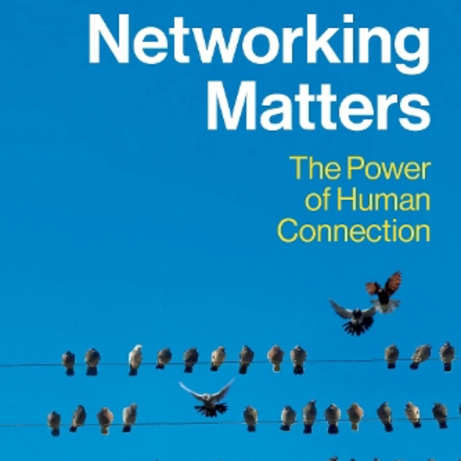 Networking Matters: The Power of Human Connection Networking Matters: The Power of Human Connection