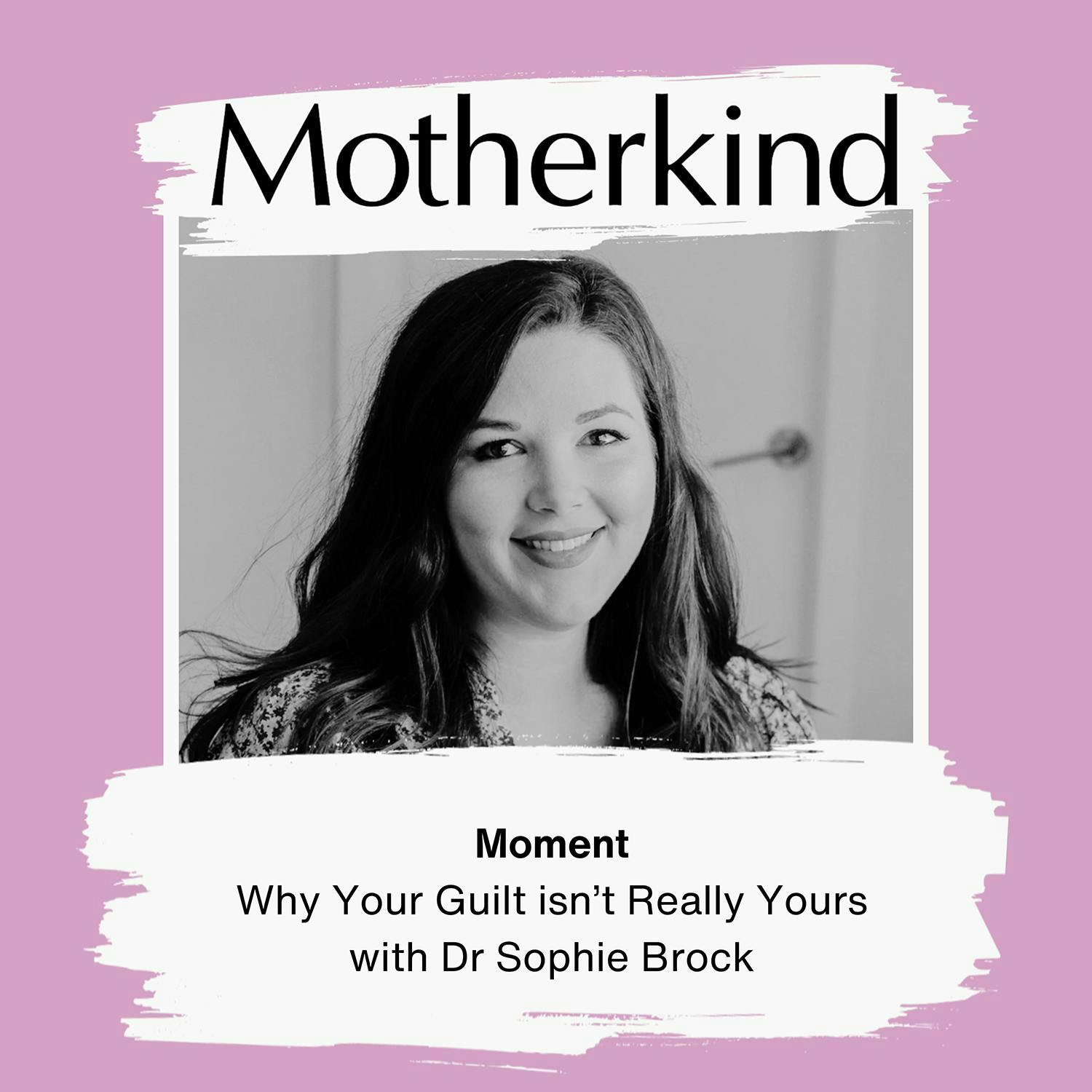 Cover art for the episode "Moment | Why your guilt isn’t really yours with Dr Sophie Brock" from Motherkind