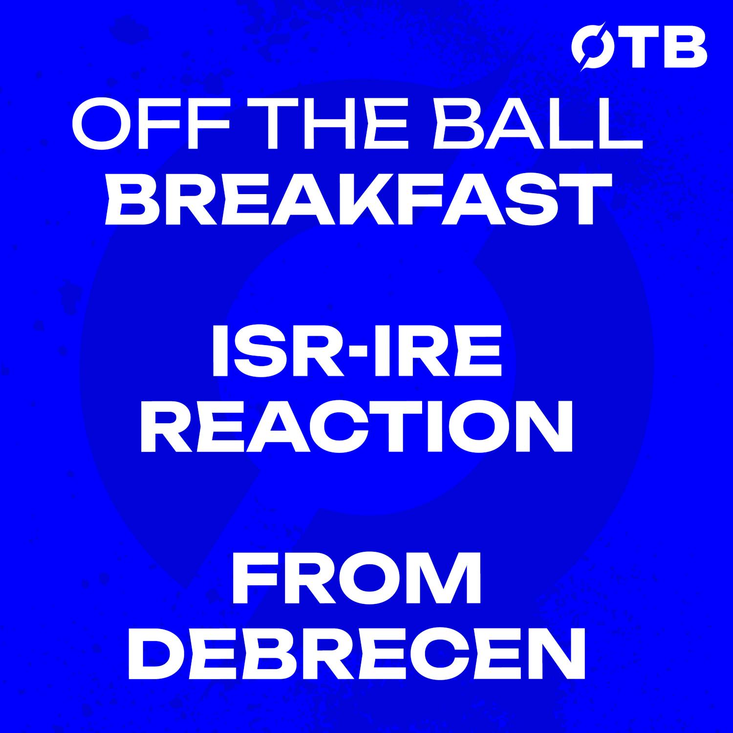 REACTION to Ireland vs Israel from Debrecen | OFF THE BALL BREAKFAST