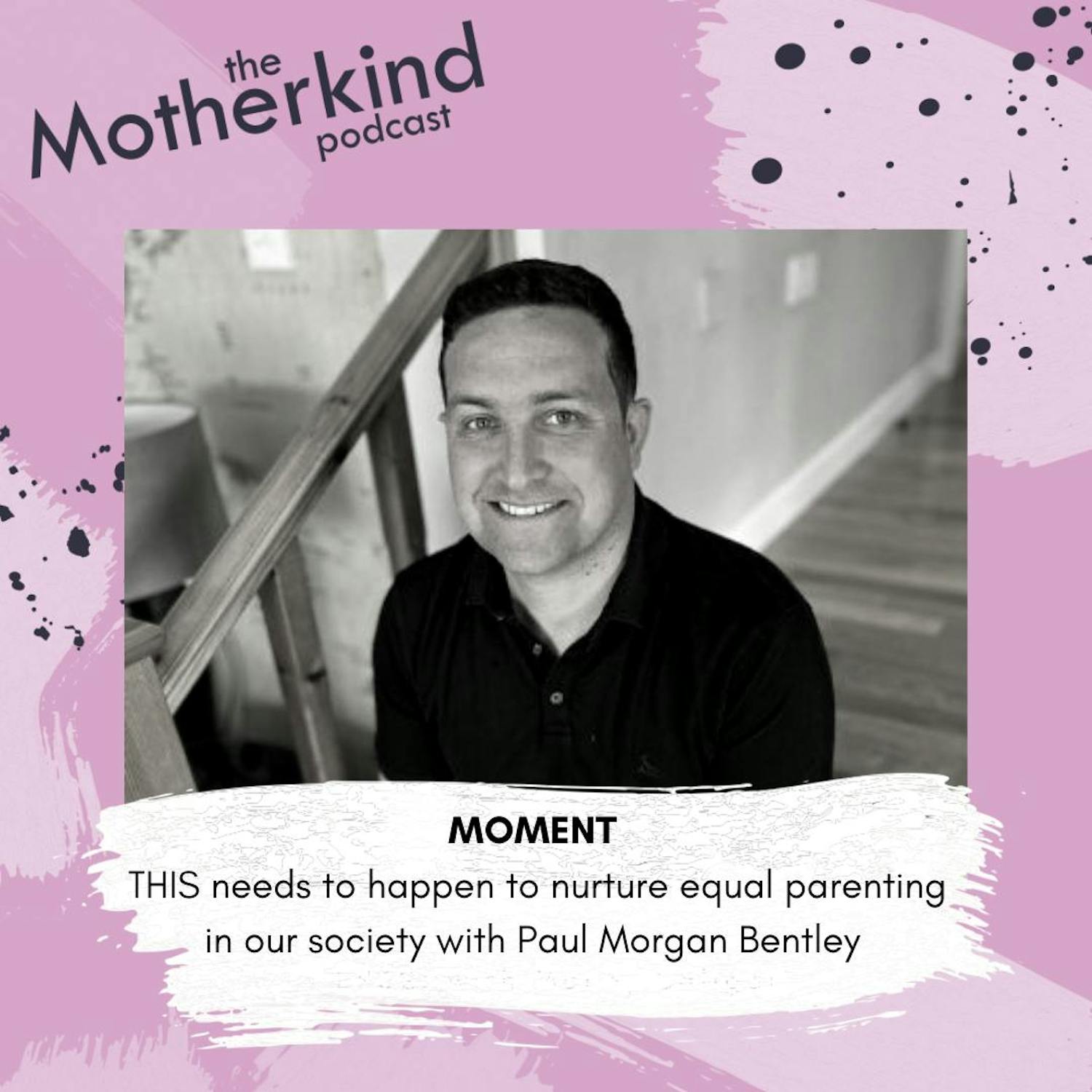 Cover art for the episode "MOMENT | THIS needs to happen to nurture equal parenting in our society with Paul Morgan Bentley" from Motherkind