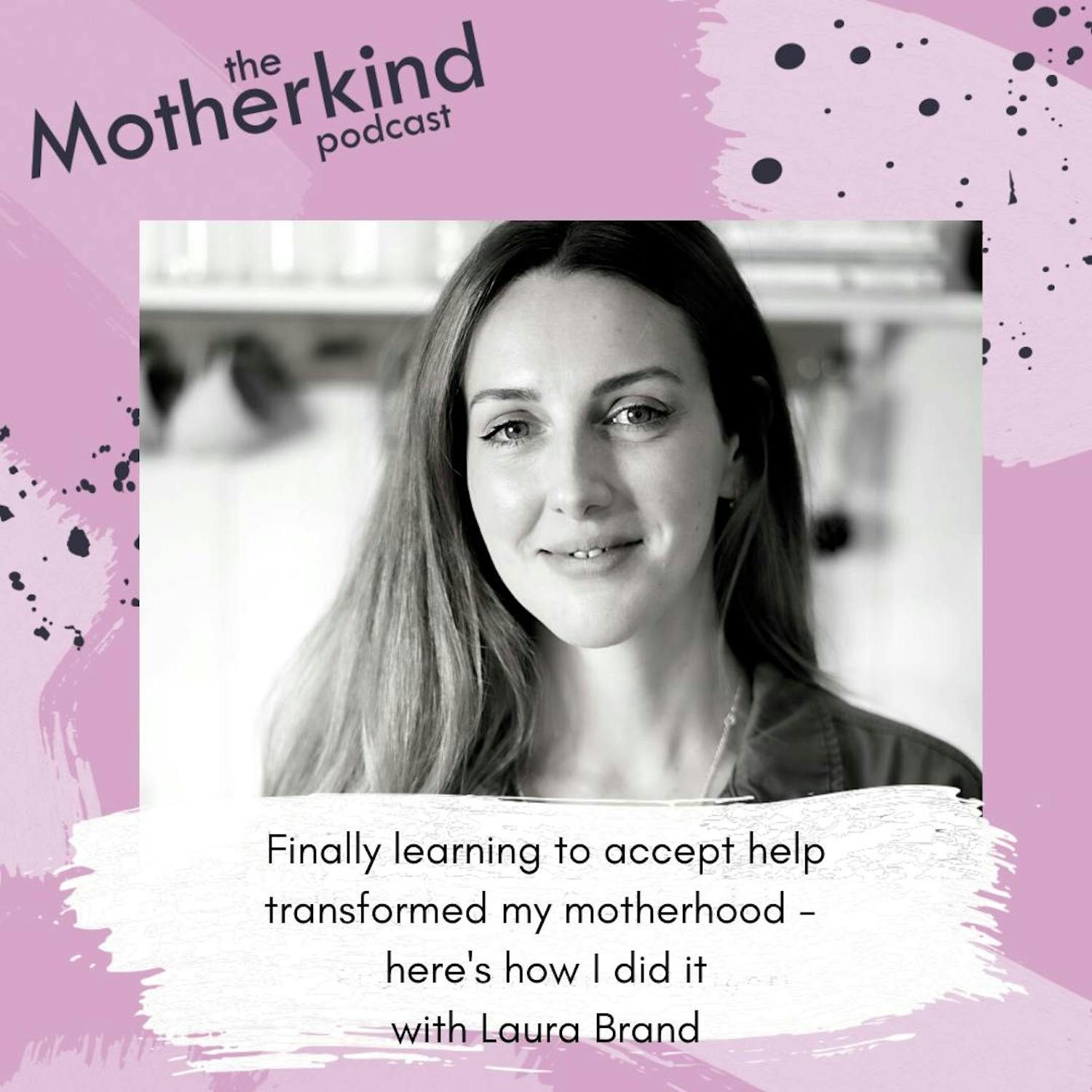 Cover art for the episode "Laura Brand: Finally learning to accept help transformed my motherhood - here's how I did it" from Motherkind